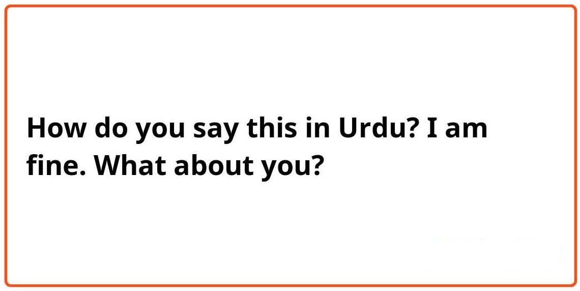 understanding-i-am-fine-what-about-you-meaning-in-urdu-hindi