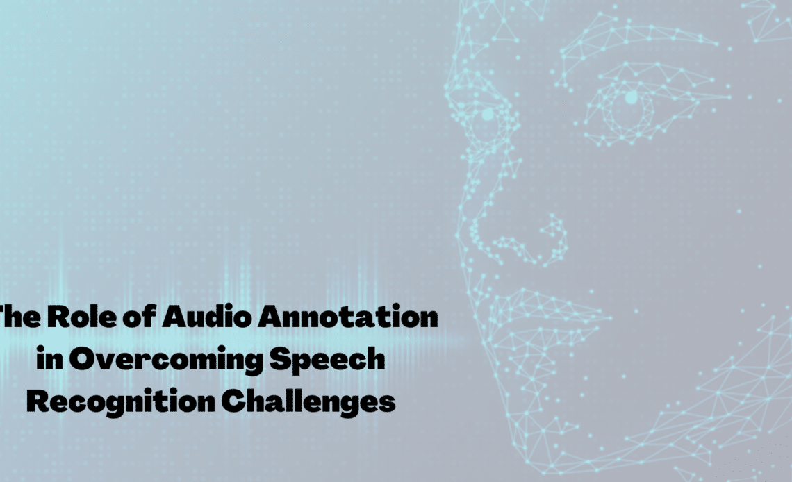 Overcome Speech Recognition Challenges with Audio Annotation